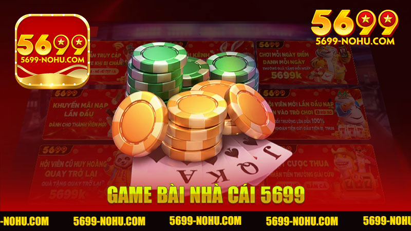 Khám Phá Thế Giới Hấp Dẫn Của Game Bài Nhà Cái 5699 - Trải Nghiệm Đỉnh Cao