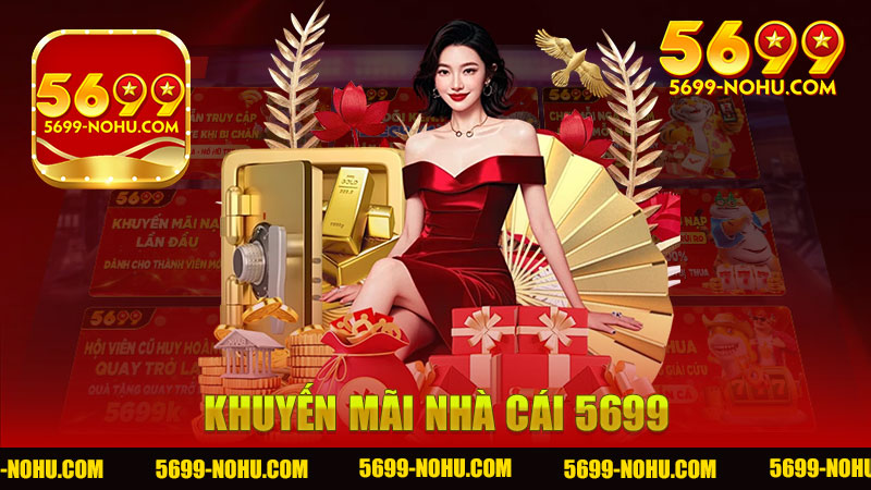 Khuyến mãi nhà cái 5699 - Những ưu đãi hấp dẫn không thể bỏ lỡ