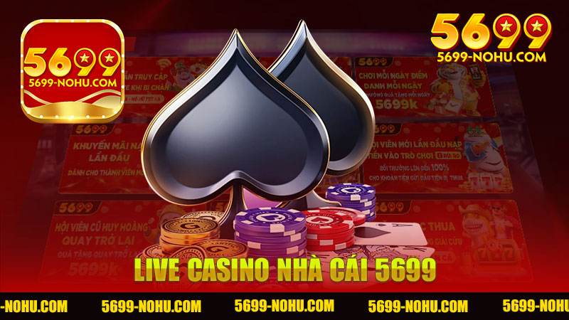 Khám Phá Thế Giới Live Casino Nhà Cái 5699 - Trải Nghiệm Đỉnh Cao Cờ Bạc